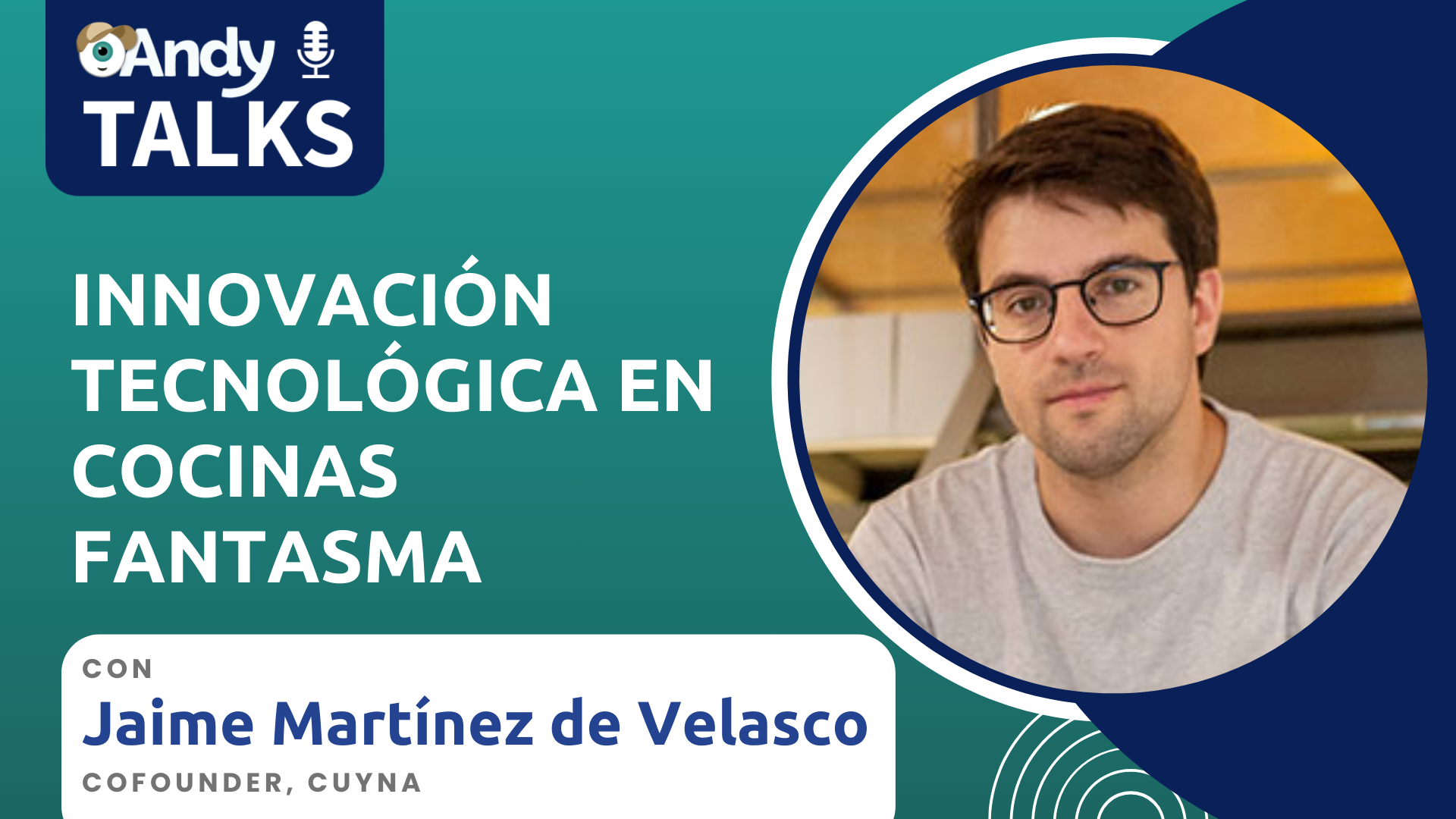 AndyTalks: Innovación tecnológica en Cocinas Fantasma, con Jaime Martínez de Velasco, cofundador de Cuyna