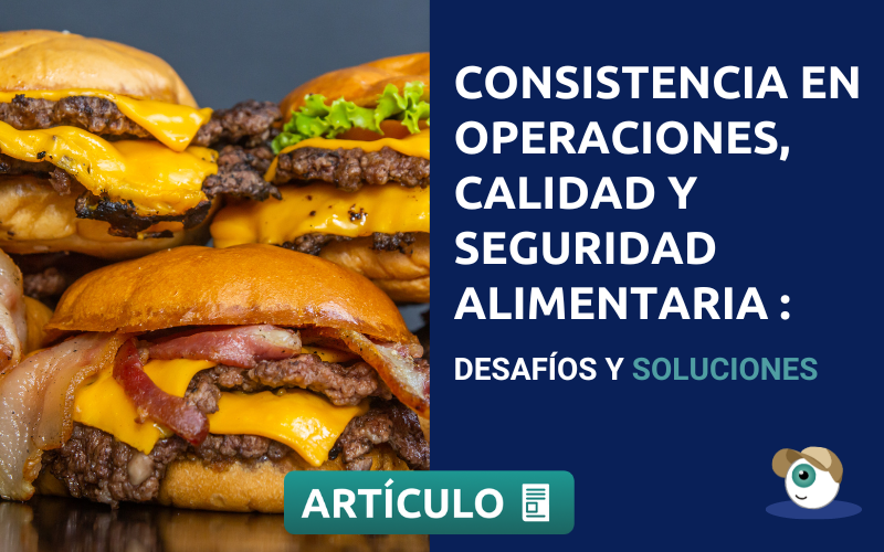 Consistencia en operaciones, calidad y seguridad alimentaria en el food service: desafíos y soluciones