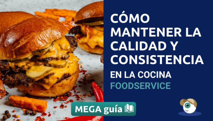 Cómo mantener la Calidad y Consistencia en la cocina: Mega Guía para equipos Foodservice